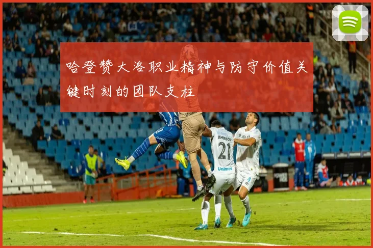 哈登赞大洛职业精神与防守价值关键时刻的团队支柱