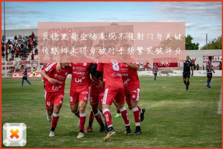 莫德里奇全场表现不佳射门与关键传球均未得分被对手频繁突破评分仅为68
