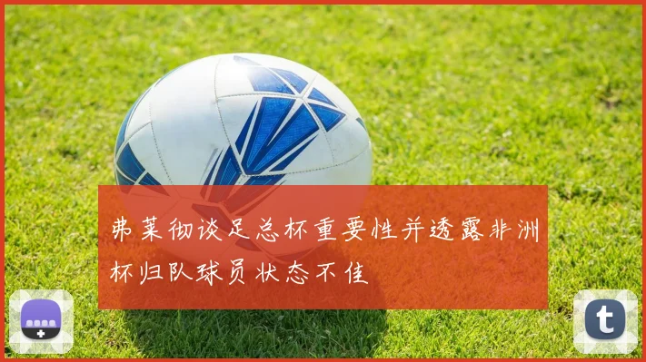 弗莱彻谈足总杯重要性并透露非洲杯归队球员状态不佳